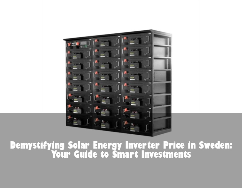Demystifying Solar Energy Inverter Price in Sweden: Your Guide to Smart Investments