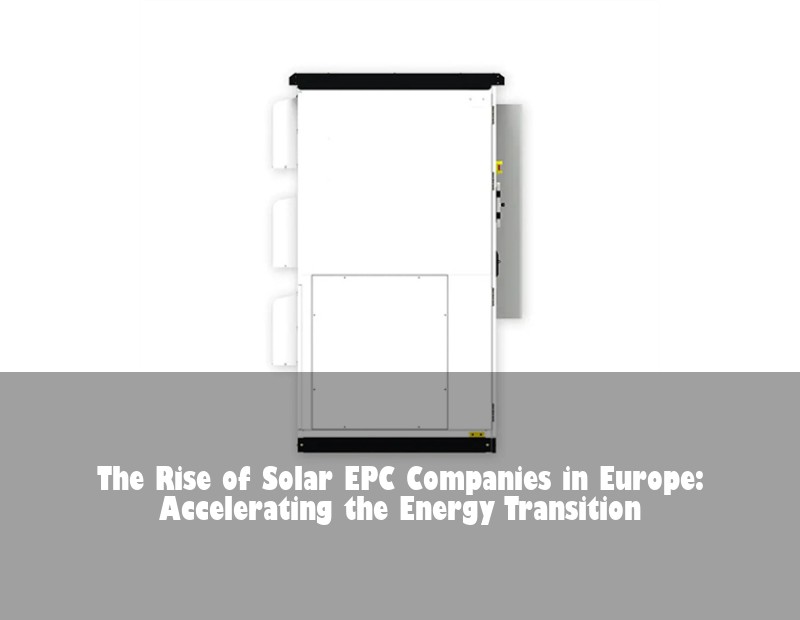 The Rise of Solar EPC Companies in Europe: Accelerating the Energy Transition | Huijue Solar