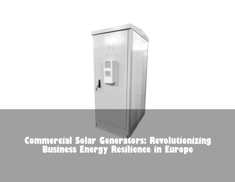Commercial Solar Generators: Revolutionizing Business Energy Resilience in Europe