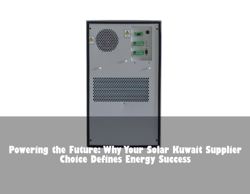 Powering the Future: Why Your Solar Kuwait Supplier Choice Defines Energy Success