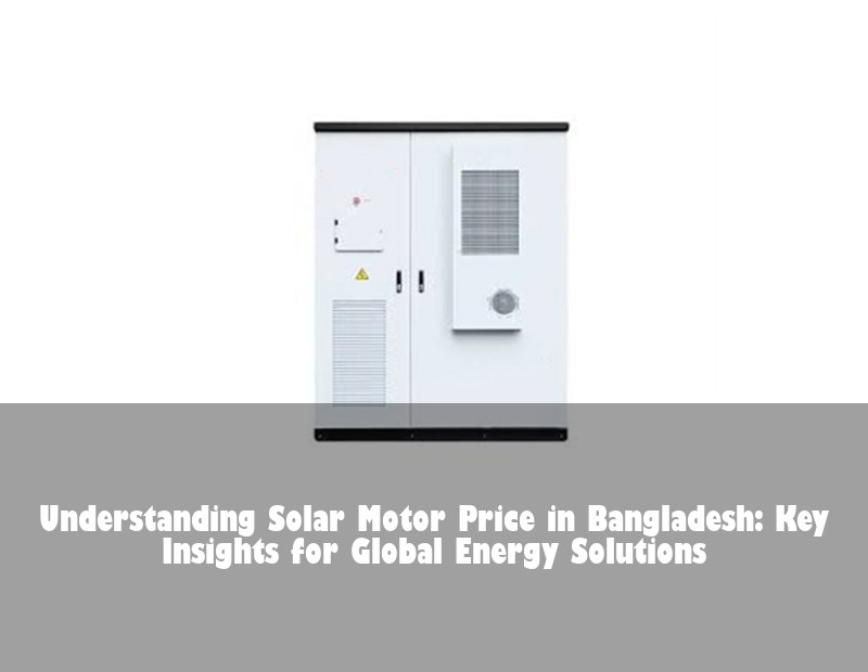 Understanding Solar Motor Price in Bangladesh: Key Insights for Global Energy Solutions