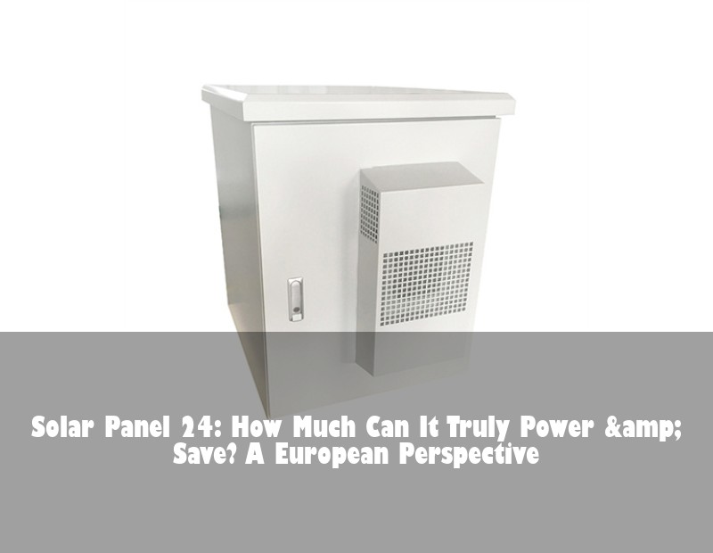 Solar Panel 24: How Much Can It Truly Power &amp; Save? A European Perspective