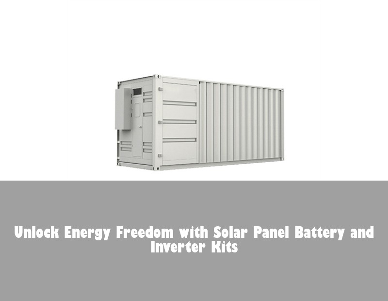 Unlock Energy Freedom with Solar Panel Battery and Inverter Kits