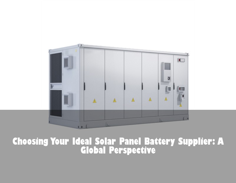 Choosing Your Ideal Solar Panel Battery Supplier: A Global Perspective | Huijue Solar