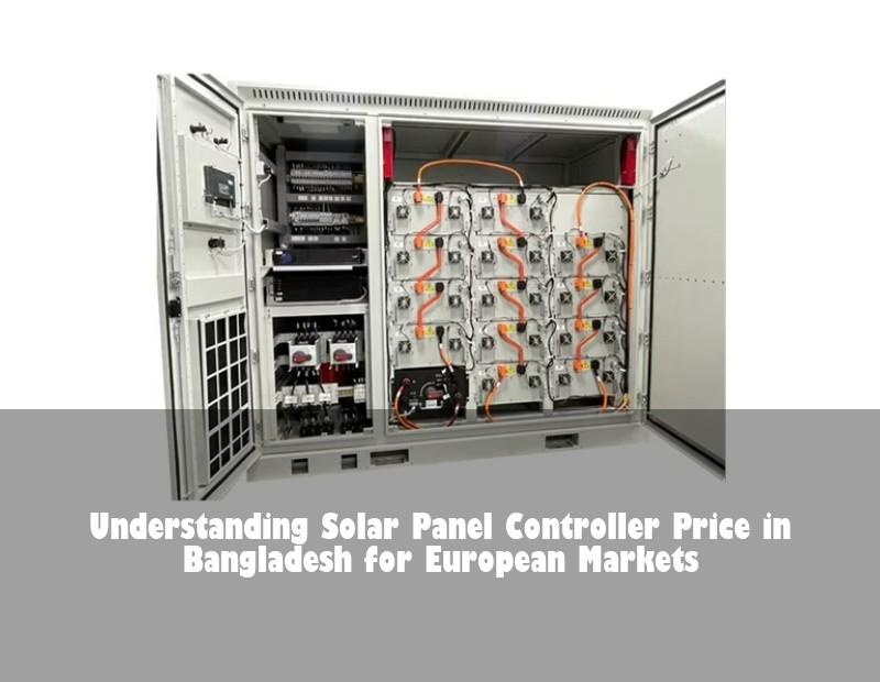 Understanding Solar Panel Controller Price in Bangladesh for European Markets