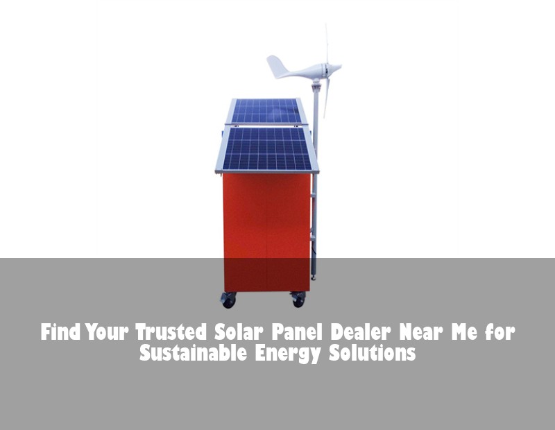 Find Your Trusted Solar Panel Dealer Near Me for Sustainable Energy Solutions