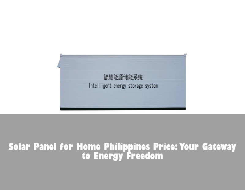Solar Panel for Home Philippines Price: Your Gateway to Energy Freedom