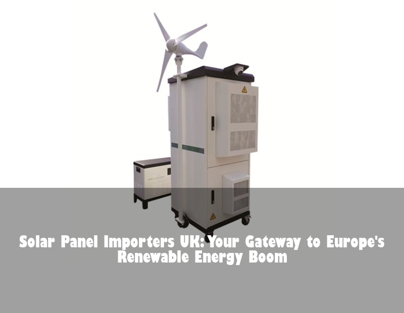 Solar Panel Importers UK: Your Gateway to Europe's Renewable Energy Boom