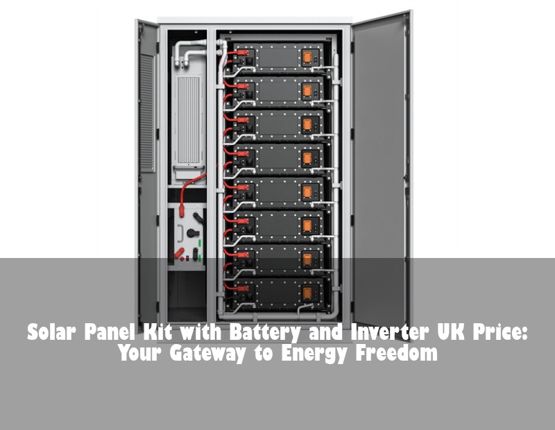 Solar Panel Kit with Battery and Inverter UK Price: Your Gateway to Energy Freedom