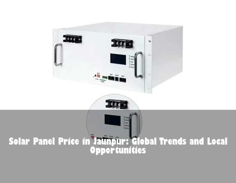 Solar Panel Price in Jaunpur: Global Trends and Local Opportunities