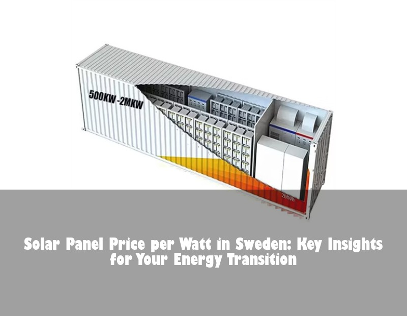 Solar Panel Price per Watt in Sweden: Key Insights for Your Energy Transition