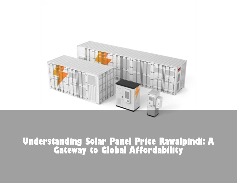 Understanding Solar Panel Price Rawalpindi: A Gateway to Global Affordability | Huijue Solar
