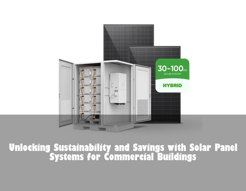 Unlocking Sustainability and Savings with Solar Panel Systems for Commercial Buildings