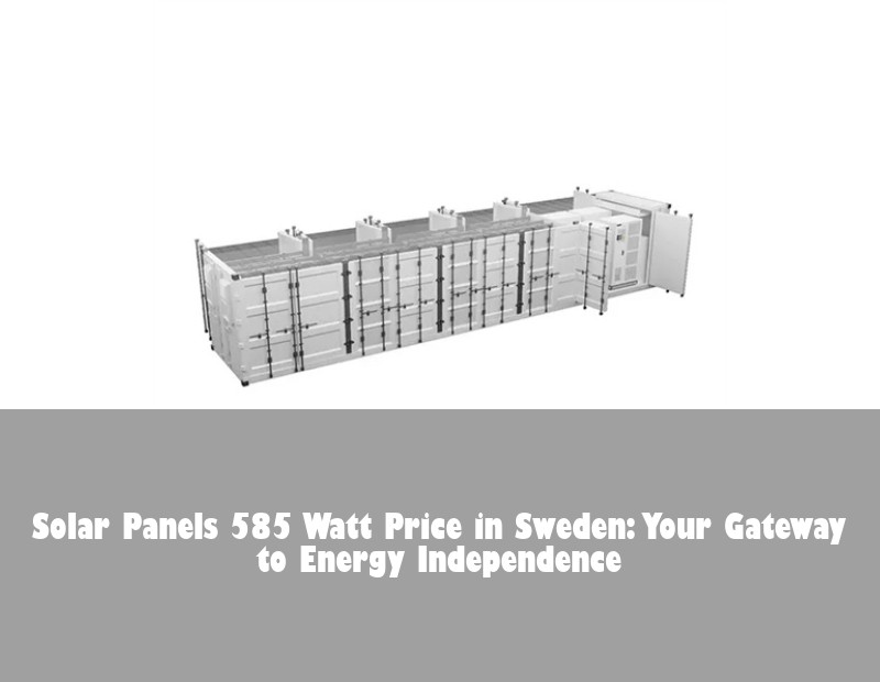 Solar Panels 585 Watt Price in Sweden: Your Gateway to Energy Independence