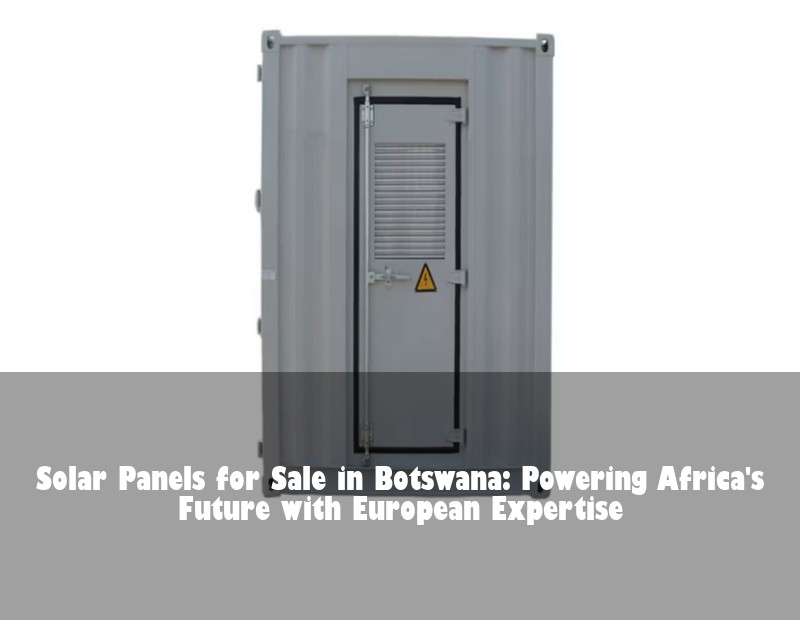 Solar Panels for Sale in Botswana: Powering Africa's Future with European Expertise