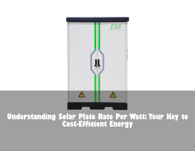 Understanding Solar Plate Rate Per Watt: Your Key to Cost-Efficient Energy
