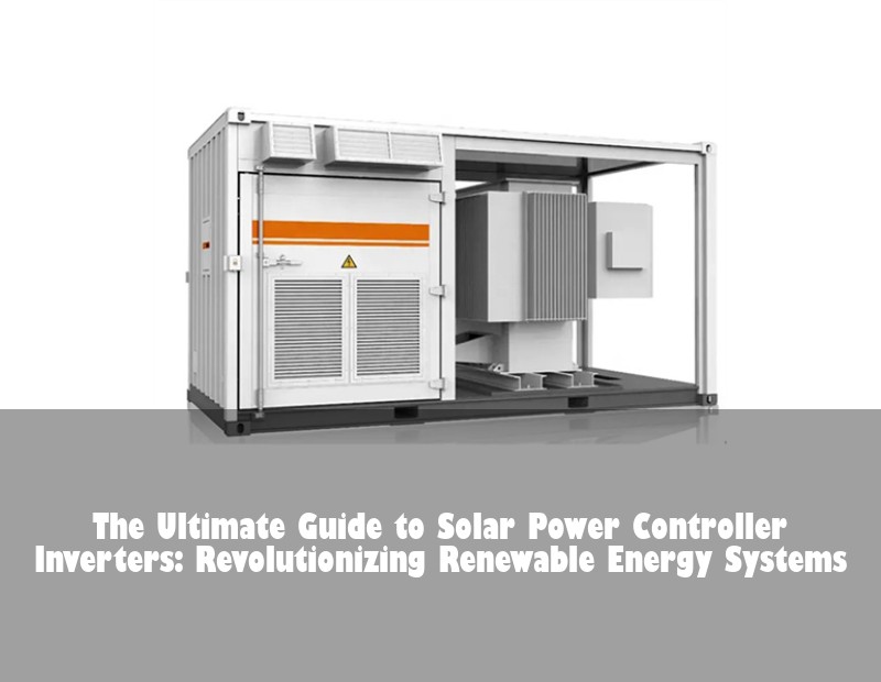 The Ultimate Guide to Solar Power Controller Inverters: Revolutionizing Renewable Energy Systems | Huijue Solar