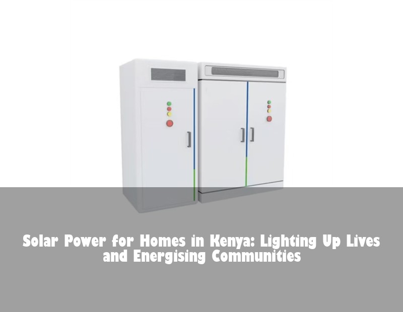 Solar Power for Homes in Kenya: Lighting Up Lives and Energising Communities