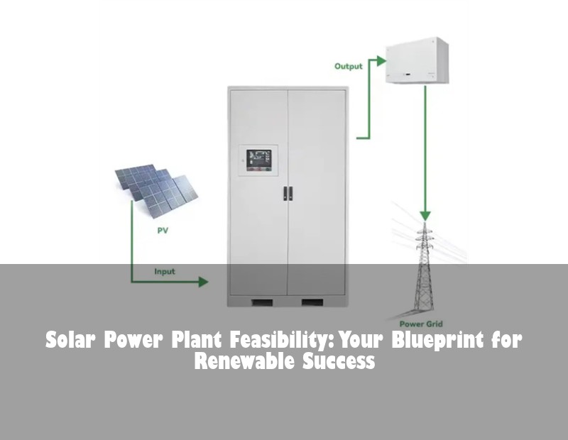 Solar Power Plant Feasibility: Your Blueprint for Renewable Success