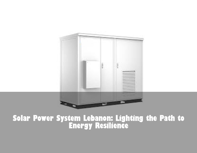 Solar Power System Lebanon: Lighting the Path to Energy Resilience