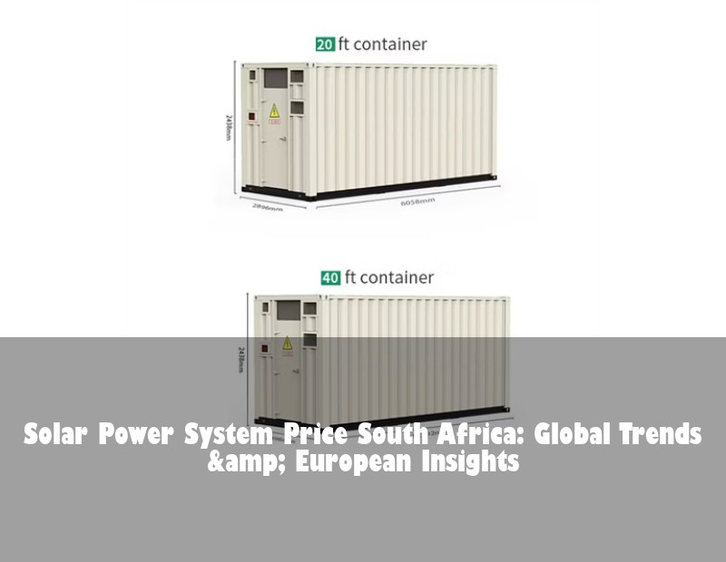 Solar Power System Price South Africa: Global Trends &amp; European Insights