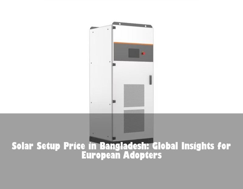 Solar Setup Price in Bangladesh: Global Insights for European Adopters