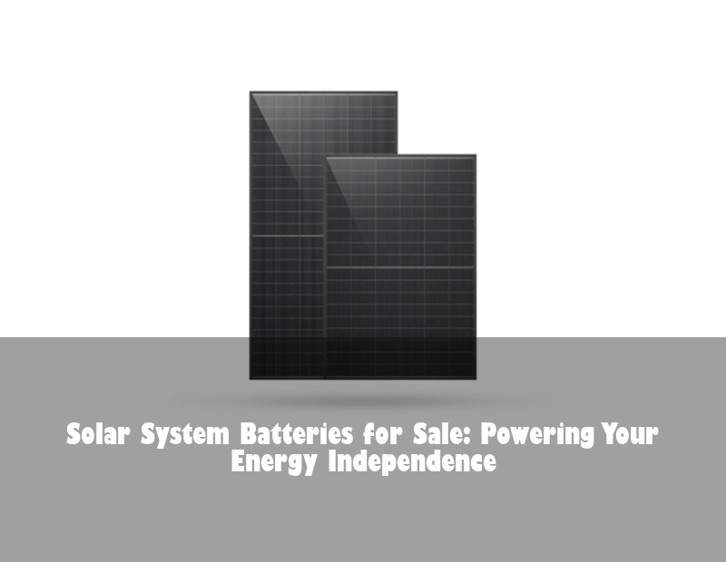 Solar System Batteries for Sale: Powering Your Energy Independence | Huijue Solar