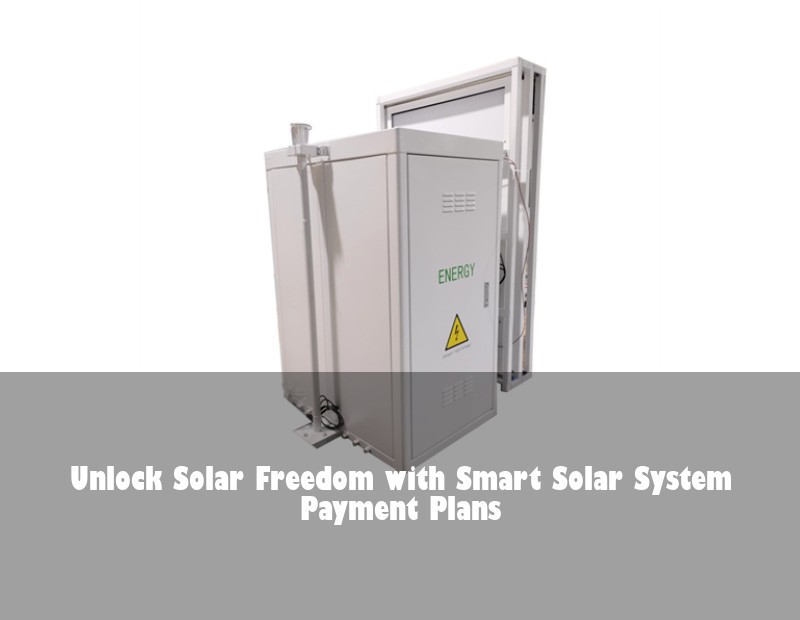 Unlock Solar Freedom with Smart Solar System Payment Plans | Huijue Solar