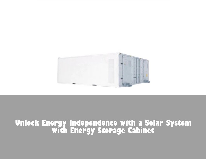 Unlock Energy Independence with a Solar System with Energy Storage Cabinet | Huijue Solar