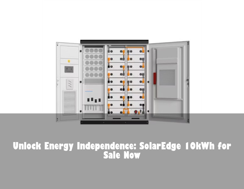 Unlock Energy Independence: SolarEdge 10kWh for Sale Now