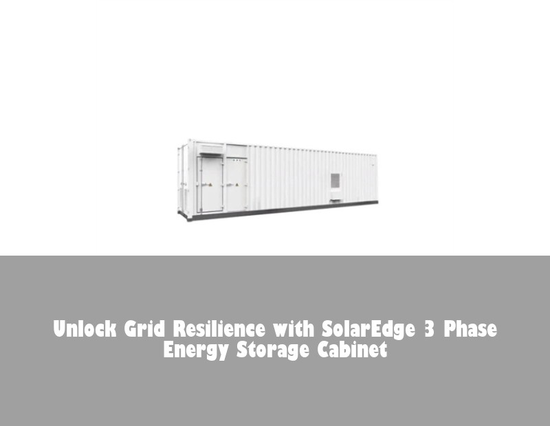 Unlock Grid Resilience with SolarEdge 3 Phase Energy Storage Cabinet | Huijue Solar