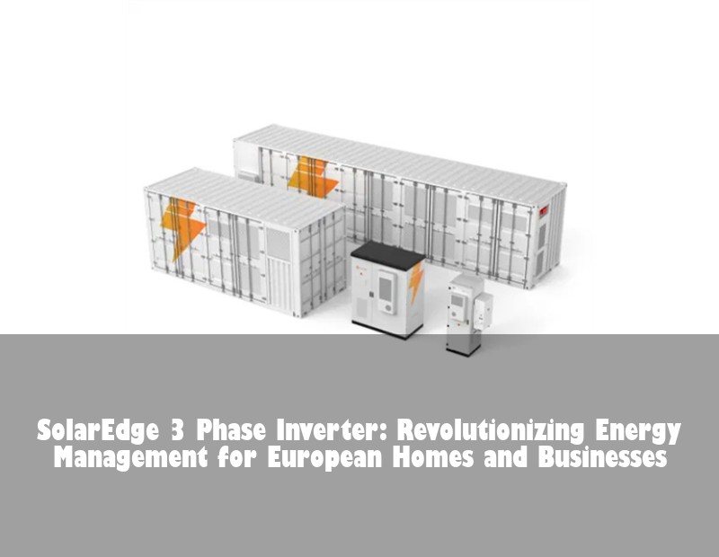 SolarEdge 3 Phase Inverter: Revolutionizing Energy Management for European Homes and Businesses