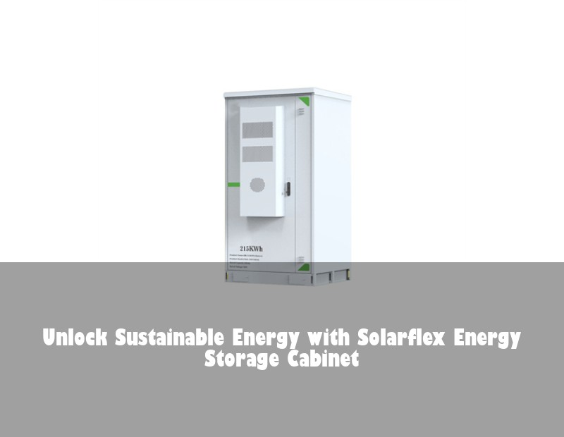 Unlock Sustainable Energy with Solarflex Energy Storage Cabinet | Huijue Solar