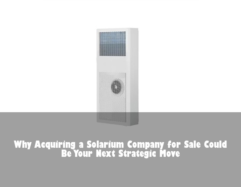 Why Acquiring a Solarium Company for Sale Could Be Your Next Strategic Move