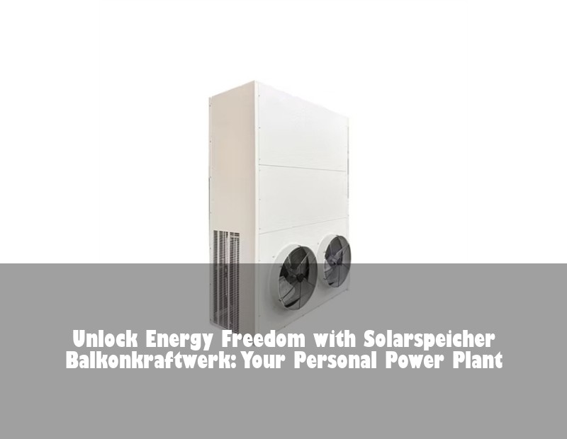 Unlock Energy Freedom with Solarspeicher Balkonkraftwerk: Your Personal Power Plant