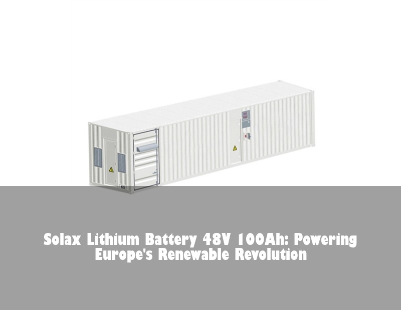 Solax Lithium Battery 48V 100Ah: Powering Europe's Renewable Revolution | Huijue Solar