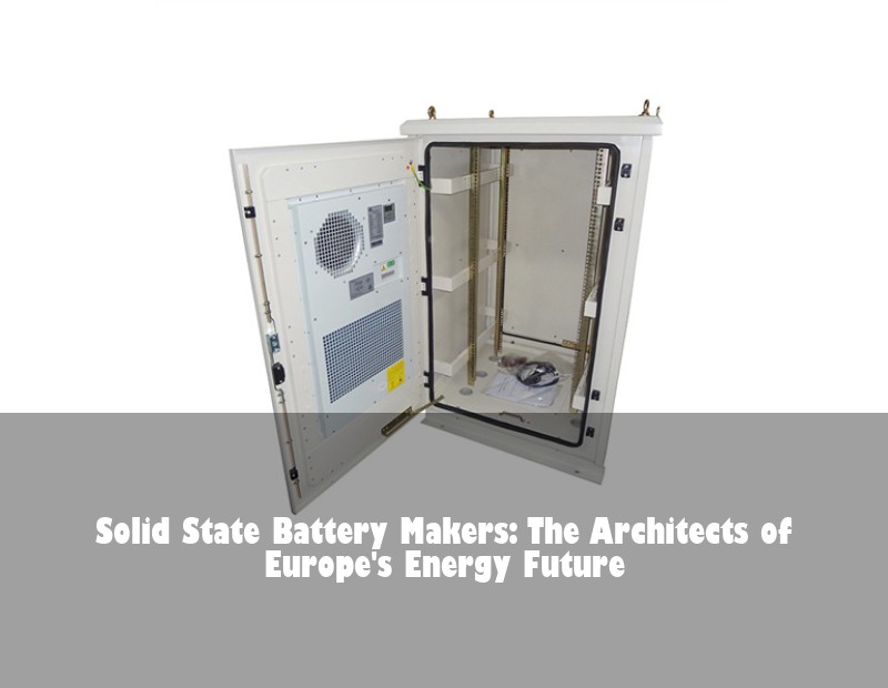 Solid State Battery Makers: The Architects of Europe's Energy Future | Huijue Solar