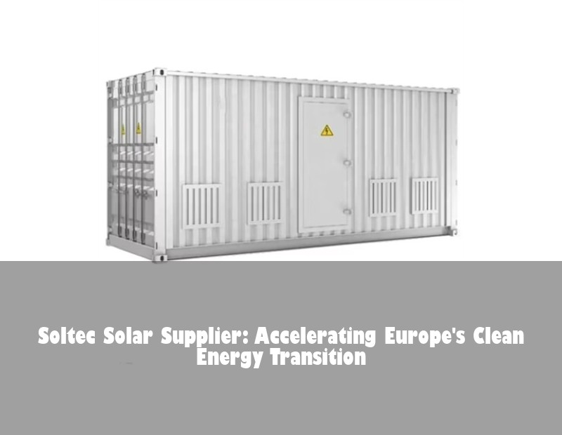 Soltec Solar Supplier: Accelerating Europe's Clean Energy Transition | Huijue Solar