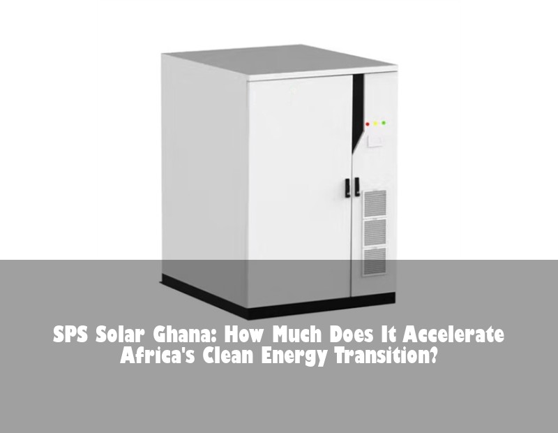 SPS Solar Ghana: How Much Does It Accelerate Africa's Clean Energy Transition? | Huijue Solar