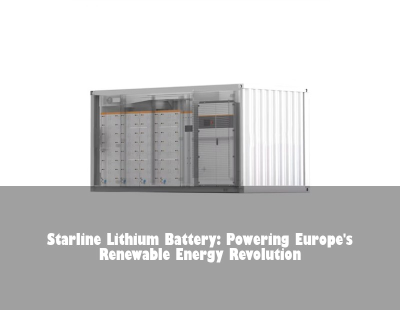 Starline Lithium Battery: Powering Europe's Renewable Energy Revolution