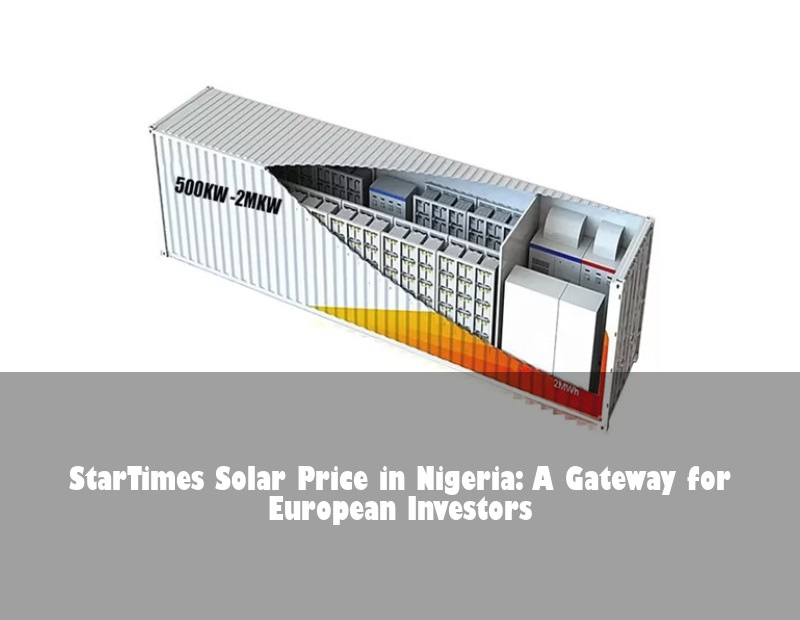 StarTimes Solar Price in Nigeria: A Gateway for European Investors