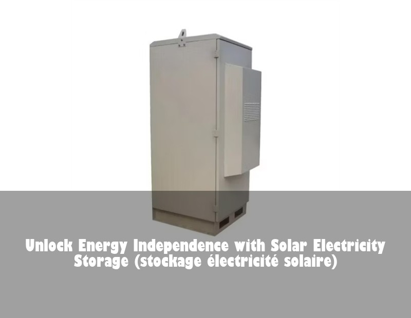Unlock Energy Independence with Solar Electricity Storage (stockage électricité solaire)