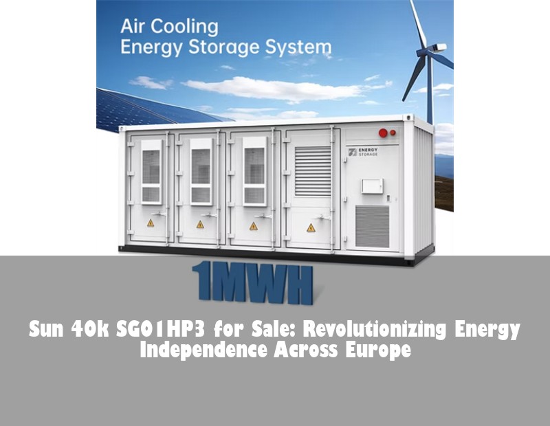 Sun 40k SG01HP3 for Sale: Revolutionizing Energy Independence Across Europe