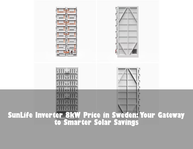 SunLife Inverter 8kW Price in Sweden: Your Gateway to Smarter Solar Savings | Huijue Solar