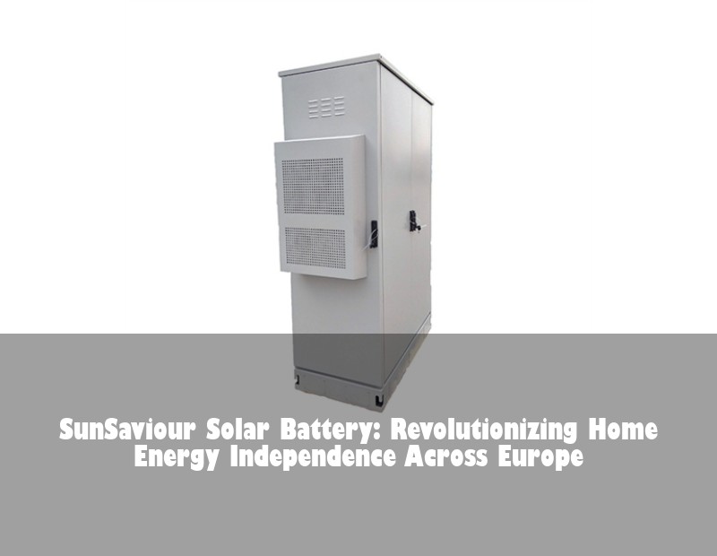SunSaviour Solar Battery: Revolutionizing Home Energy Independence Across Europe | Huijue Solar