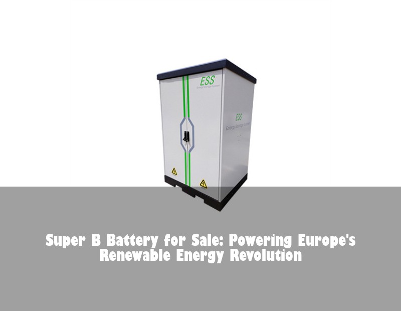 Super B Battery for Sale: Powering Europe's Renewable Energy Revolution