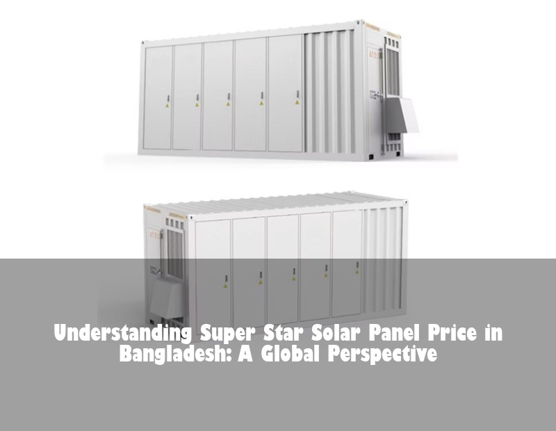Understanding Super Star Solar Panel Price in Bangladesh: A Global Perspective | Huijue Solar