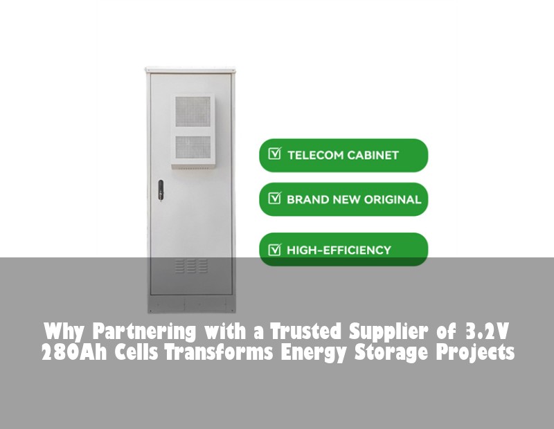 Why Partnering with a Trusted Supplier of 3.2V 280Ah Cells Transforms Energy Storage Projects