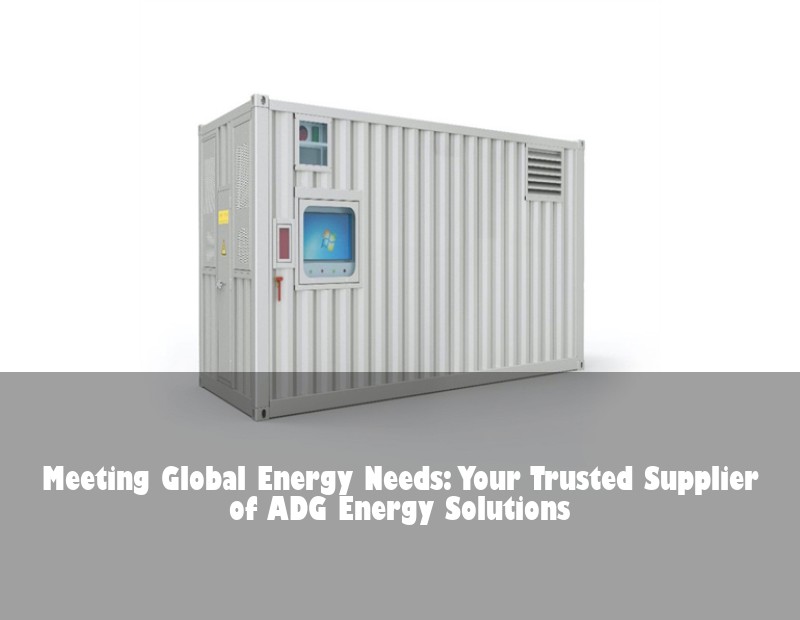 Meeting Global Energy Needs: Your Trusted Supplier of ADG Energy Solutions