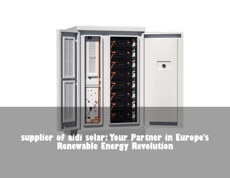 supplier of aidi solar: Your Partner in Europe's Renewable Energy Revolution